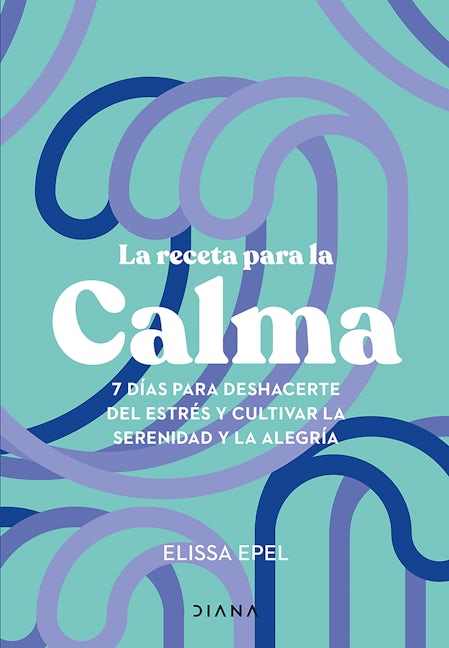 Book cover image for La receta para la calma: 7 días para deshacerte del estrés y cultivar la serenidad y la alegría / The Seven-Day Stress Prescription ISBN: 9786073916493